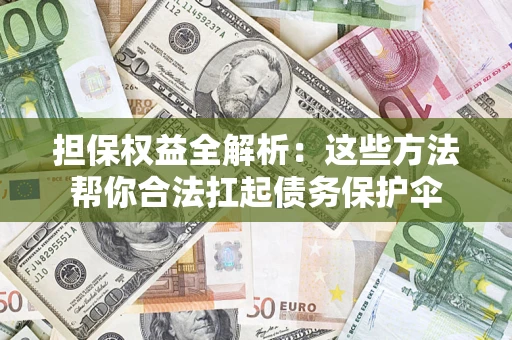 武汉担保权益全解析：这些方法帮你合法扛起债务保护伞