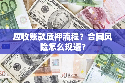 武汉应收账款质押流程？合同风险怎么规避？
