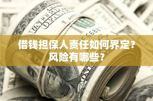 武汉借钱担保人责任如何界定？风险有哪些？