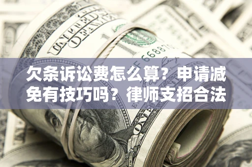 武汉欠条诉讼费怎么算？申请减免有技巧吗？律师支招合法省钱