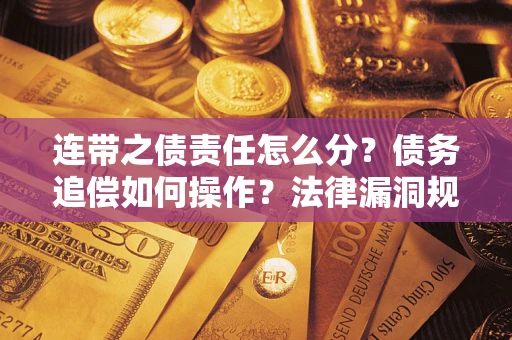 武汉连带之债责任怎么分？债务追偿如何操作？法律漏洞规避指南