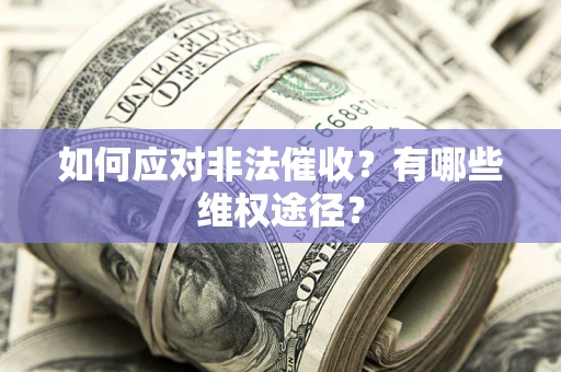 武汉如何应对非法催收？有哪些维权途径？