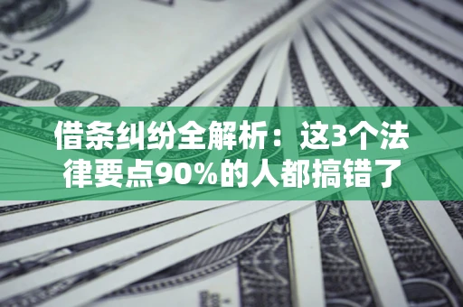 武汉借条纠纷全解析：这3个法律要点90%的人都搞错了