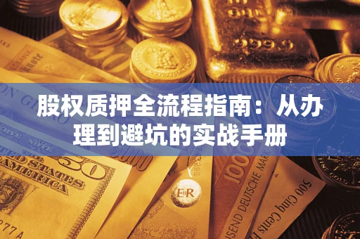 武汉股权质押全流程指南：从办理到避坑的实战手册
