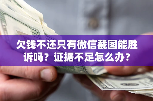 武汉欠钱不还只有微信截图能胜诉吗？证据不足怎么办？