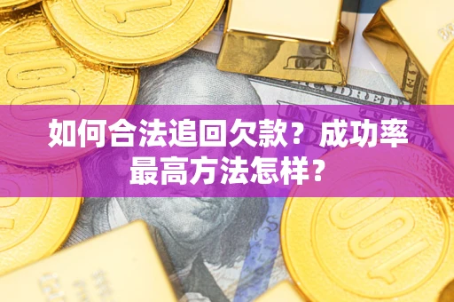 武汉如何合法追回欠款？成功率最高方法怎样？