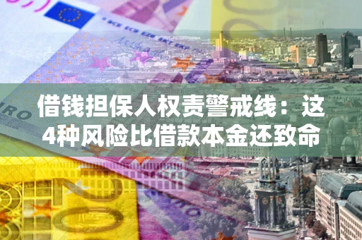 武汉借钱担保人权责警戒线：这4种风险比借款本金还致命