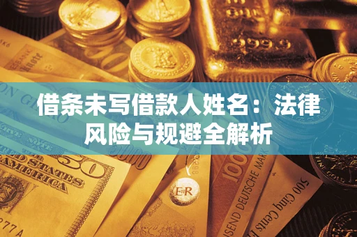 武汉借条未写借款人姓名：法律风险与规避全解析