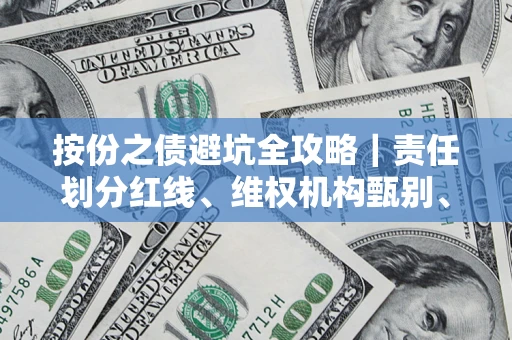 武汉按份之债避坑全攻略｜责任划分红线、维权机构甄别、纠纷处理全流程拆解