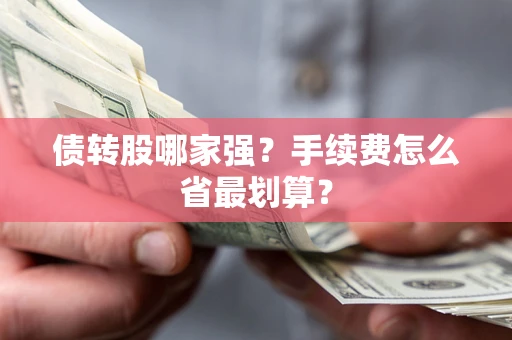 武汉债转股哪家强？手续费怎么省最划算？