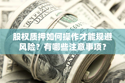 武汉股权质押如何操作才能规避风险？有哪些注意事项？