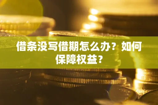武汉借条没写借期怎么办？如何保障权益？