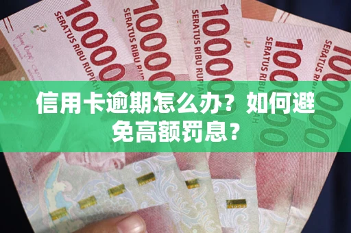 武汉信用卡逾期怎么办？如何避免高额罚息？