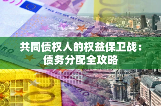 武汉共同债权人的权益保卫战：债务分配全攻略