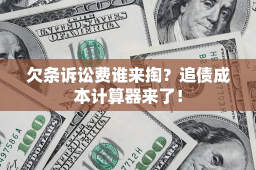 武汉欠条诉讼费谁来掏？追债成本计算器来了！