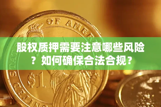 武汉股权质押需要注意哪些风险？如何确保合法合规？