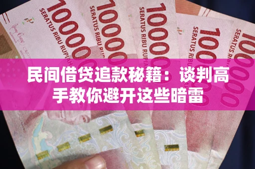 武汉民间借贷追款秘籍：谈判高手教你避开这些暗雷
