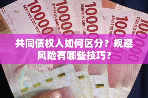 武汉共同债权人如何区分？规避风险有哪些技巧？