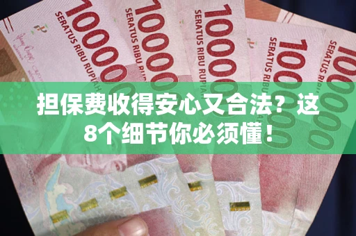 武汉担保费收得安心又合法？这8个细节你必须懂！