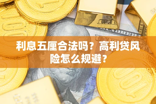 武汉利息五厘合法吗？高利贷风险怎么规避？