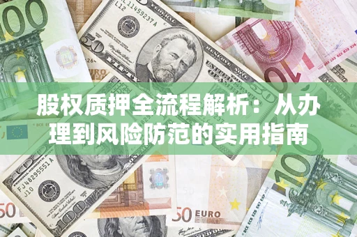 武汉股权质押全流程解析：从办理到风险防范的实用指南