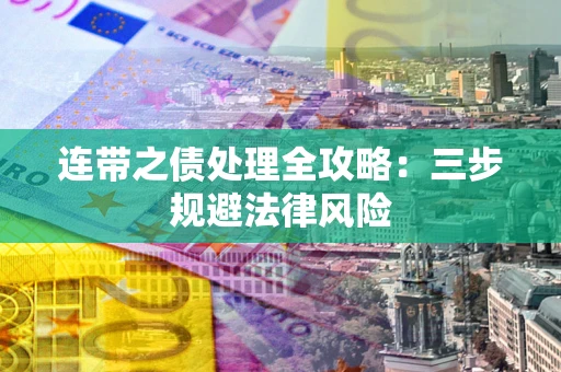 武汉连带之债处理全攻略：三步规避法律风险