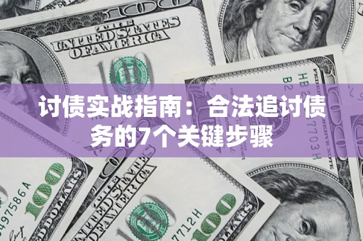武汉讨债实战指南：合法追讨债务的7个关键步骤
