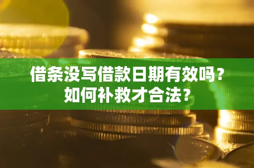 武汉借条没写借款日期有效吗？如何补救才合法？